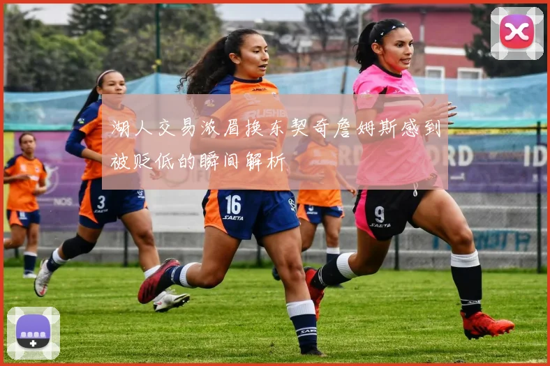 湖人交易浓眉换东契奇詹姆斯感到被贬低的瞬间解析